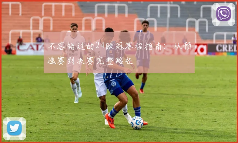 不容错过的24欧冠赛程指南：从预选赛到决赛完整路径