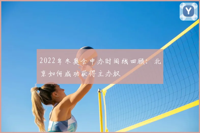 2022年冬奥会申办时间线回顾：北京如何成功获得主办权